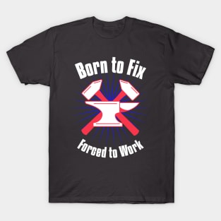 Born to Fix, Forced to Work T-Shirt